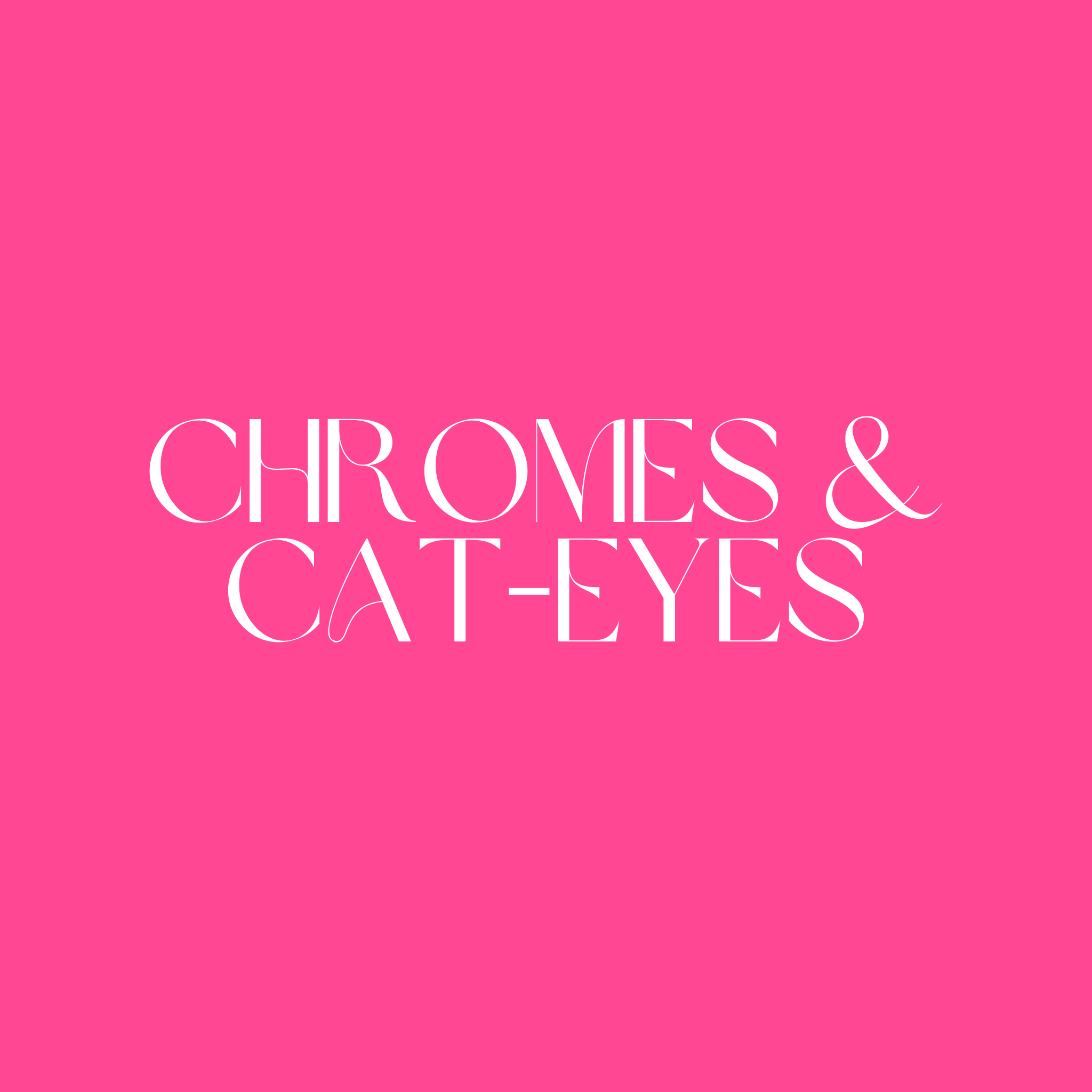 Chromes & Cat-Eyes